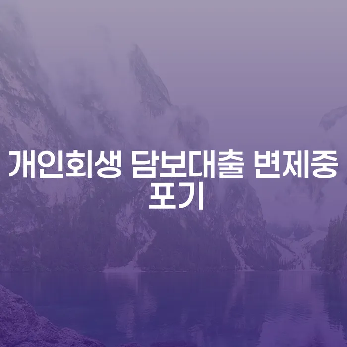 개인회생 담보대출 변제 중 포기, 당신의 선택은?